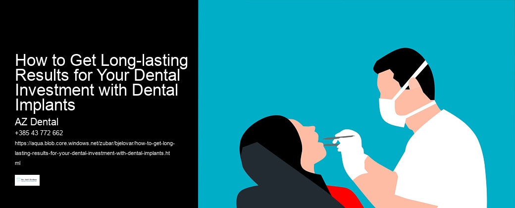 How to Get Long-lasting Results for Your Dental Investment with Dental Implants